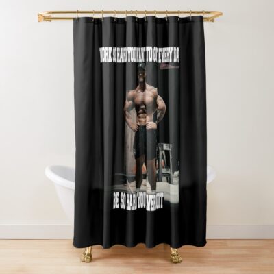 Work So Hard That You Want To Quit Every Day Be So Hard That You Never Ever Give Up Shower Curtain